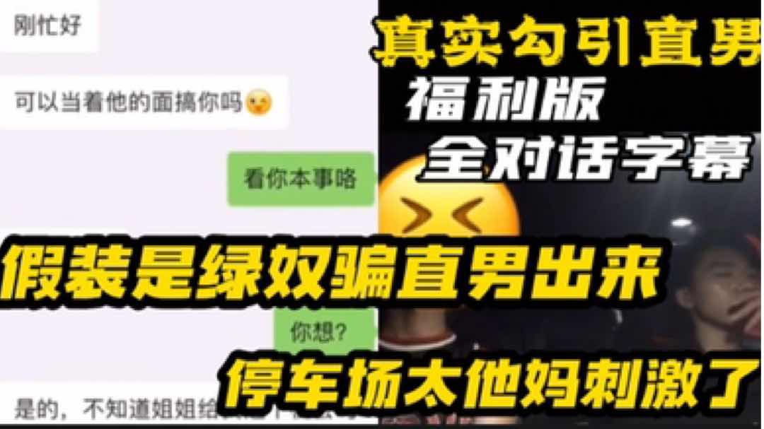 【福利版】真實勾引直男 全程對話字幕 假裝是綠奴騙直男出來 停車場調戲太他媽刺激了
